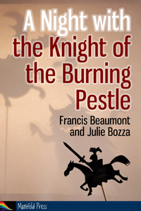A Night with the Knight of the Burning Pestle - Francis Beaumont & Julie Bozza