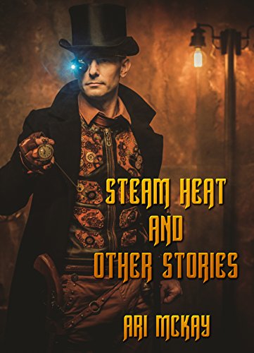 Steam Heat and Other Stories - Ari McKay