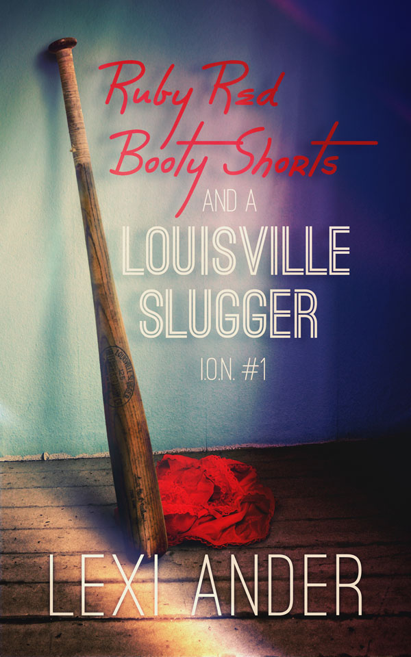 Ruby Red Booty Shorts and a Louisville Slugger - Lexi Ander - I.O.N.