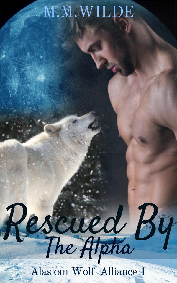 Rescued by the Alpha - M.M. Wilde - Alaskan Wolf Alliance