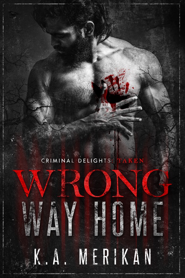 Wrong Way Home - K.A. Merikan - Criminal Delights: Taken