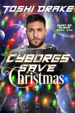 Cyborgs Save Christmas - Toshi Drake - Must Be Aliens