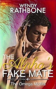 The Alpha's Fake Mate - Wendy Rathbone - The Omega Misfits
