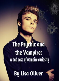 The Psychic and the Vampire: A bad case of vampire curiosity - Lisa Oliver