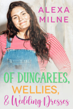 Of Dungarees, Wellies, & Wedding Dresses - Alexa Milne