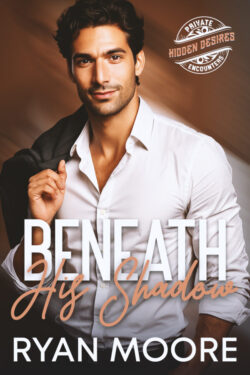Beneath His Shadow - Ryan Moore - Private Encounters Hidden Desires