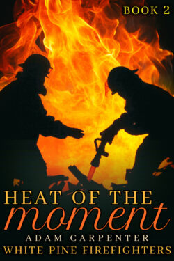 Heat of the Moment - Adam Carpenter - White Pine Firefighters