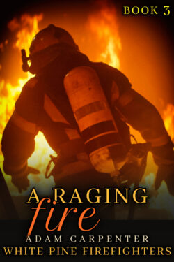 A Raging Fire - Adam Carpenter - White Pine Firefighters