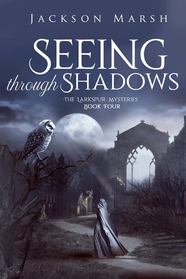 Seeing Through Shadows - Jackson Marsh - Larkspur Mysteries